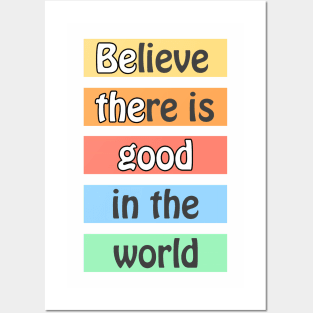 Believe there is good in the world - optimistic motivational quote for a better planet Posters and Art